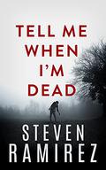 Tell Me When I'm Dead (Tell Me When I'm Dead #1) by Steven Ramirez