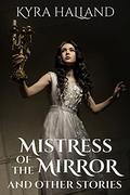 Mistress of the Mirror and Other Stories by Kyra Halland