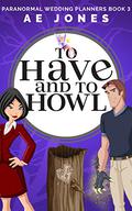 To Have and to Howl (Paranormal Wedding Planners #3) by A.E. Jones