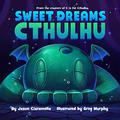 Sweet Dreams Cthulhu: A Lovecraftian Bedtime Book  (C is for Cthulhu) by Jason Ciaramella