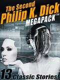 The Second Philip K. Dick MEGAPACK®: 13 Fantastic Stories by Philip K. Dick