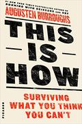 This Is How: Proven Aid in Overcoming Shyness, Molestation, Fatness, Spinsterhood, Grief, Disease, Lushery, Decrepitude & More. For Young and Old Alike. by Augusten Burroughs