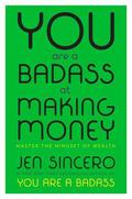 You Are a Badass at Making Money: Master the Mindset of Wealth by Jen Sincero