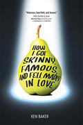 How I Got Skinny, Famous, and Fell Madly in Love by Ken Baker
