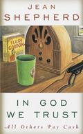 In God We Trust: All Others Pay Cash by Jean Shepherd