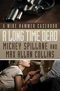 A Long Time Dead: A Mike Hammer Casebook (Mike Hammer #22) by Mickey Spillane