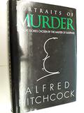 Portraits of Murder: 47 Short Stories Chosen by the Master of Suspense by Alfred Hitchcock