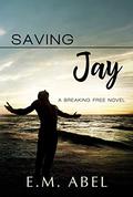 Saving Jay (Breaking Free #3) by E.M. Abel