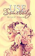 Use Somebody by Riley Jean