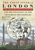 The Great Stink of London: Sir Joseph Bazalgette and the Cleansing of the Victorian Metropolis by Adam Hart-Davis