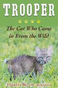 Trooper: The Bobcat Who Came in from the Wild by Forrest Bryant Johnson
