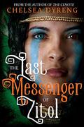 The Last Messenger of Zitol by Chelsea Dyreng