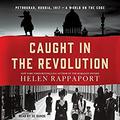 Caught in the Revolution: Petrograd, Russia, 1917 – A World on the Edge by Xe Sands