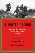 A Writer at War: A Soviet Journalist with the Red Army, 1941-1945 by Vasily Grossman
