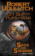 Let Slip the Pups of War by Robert Udulutch