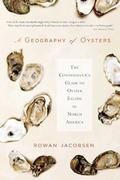 A Geography of Oysters: The Connoisseur's Guide to Oyster Eating in North America by Rowan Jacobsen