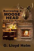 Borrowing a Moose Head from Cole Porter by G. Lloyd Helm