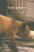True Grizz: Glimpses of Fernie, Stahr, Easy, Dakota, and Other Real Bears in the Modern World by Douglas H. Chadwick