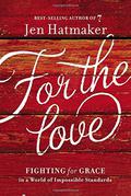 For the Love: Fighting for Grace in a World of Impossible Standards by Jen Hatmaker