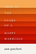 This is the Story of a Happy Marriage by Ann Patchett