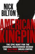American Kingpin: The Epic Hunt for the Criminal Mastermind behind the Silk Road Drugs Empire by Nick Bilton