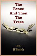 The Fence and Then the Trees by J.F. Smith