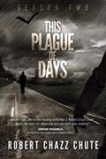 This Plague of Days, Season Two by Robert Chazz Chute