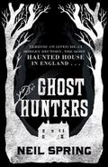 The Ghost Hunters (The Ghost Hunters #1) by Neil Spring