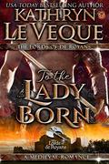 To The Lady Born by Kathryn Le Veque