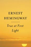 True at First Light by Ernest Hemingway
