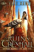 The Ruins of Crestfall (Gryphon Insurrection #5) by K. Vale Nagle