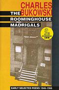 The Roominghouse Madrigals: Early Selected Poems, 1946-1966 by Charles Bukowski