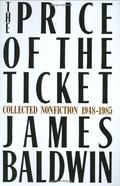 The Price of the Ticket: Collected Nonfiction, 1948-1985 by James Baldwin