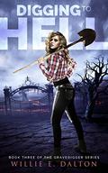 Digging to Hell (The Gravedigger Series #3) by Willie E. Dalton