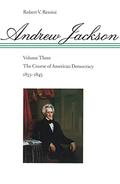 Andrew Jackson: The Course of American Democracy, 1833-1845 (Andrew Jackson #3) by Robert V. Remini