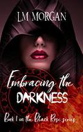 Embracing the Darkness (The Black Rose #1) by Laura M Morgan