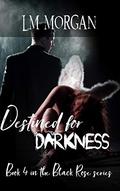 Destined for Darkness (The Black Rose #4) by Laura M Morgan