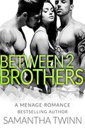 Between 2 Brothers by Samantha Twinn