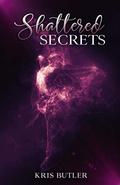 Shattered Secrets by Kris Butler