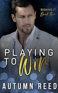 Playing to Win (Risking It #2) by Autumn Reed