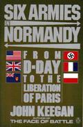Six Armies in Normandy: From D-Day to the Liberation of Paris June 6th-August 5th, 1944 by John Keegan