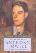 To Keep the Ball Rolling: The Memoirs of Anthony Powell by Anthony Powell