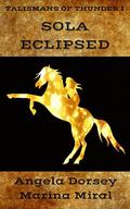 Sola Eclipsed (Talismans of Thunder #1) by Angela Dorsey