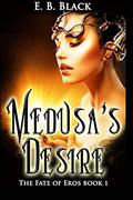 Medusa's Desire (Fate of Eros #1) by E.B. Black