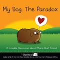 My Dog: The Paradox: A Lovable Discourse about Man's Best Friend by Matthew Inman