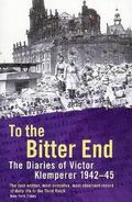 To The Bitter End: The Diaries of Victor Klemperer 1942-45 by Victor Klemperer