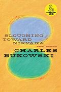 Slouching Toward Nirvana by Charles Bukowski