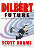 The Dilbert Future: Thriving on Stupidity in the 21st Century (Dilbert: Business #3) by Scott Adams