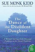 The Dance of the Dissident Daughter: A Woman's Journey from Christian Tradition to the Sacred Feminine by Sue Monk Kidd