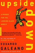 Upside Down: A Primer for the Looking-Glass World by Eduardo Galeano